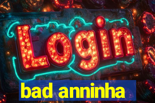 bad anninha